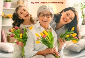 July 23rd Gorgeous Grandma Day